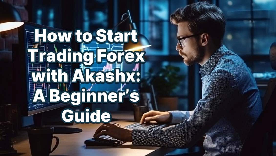 How to Start Trading Forex with Akashx