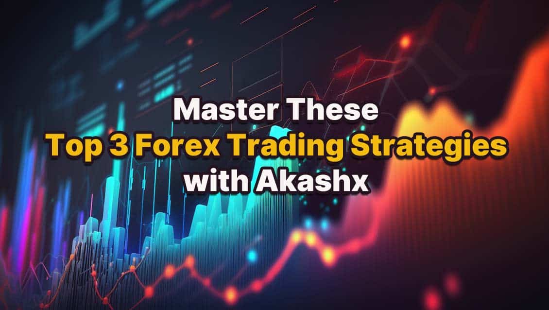 Master These Top 3 Forex Trading Strategies with Akashx